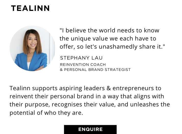 Tealinn supports aspiring leaders & entrepreneurs to reinvent their personal brand in a way that aligns with their purpose, recognises their value, and unleashes the potential of who they are.